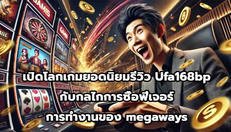 เปิดโลกเกมยอดนิยมรีวิว Ufa168bp กับกลไกการซื้อฟีเจอร์และการทำงานของ megaways-7
